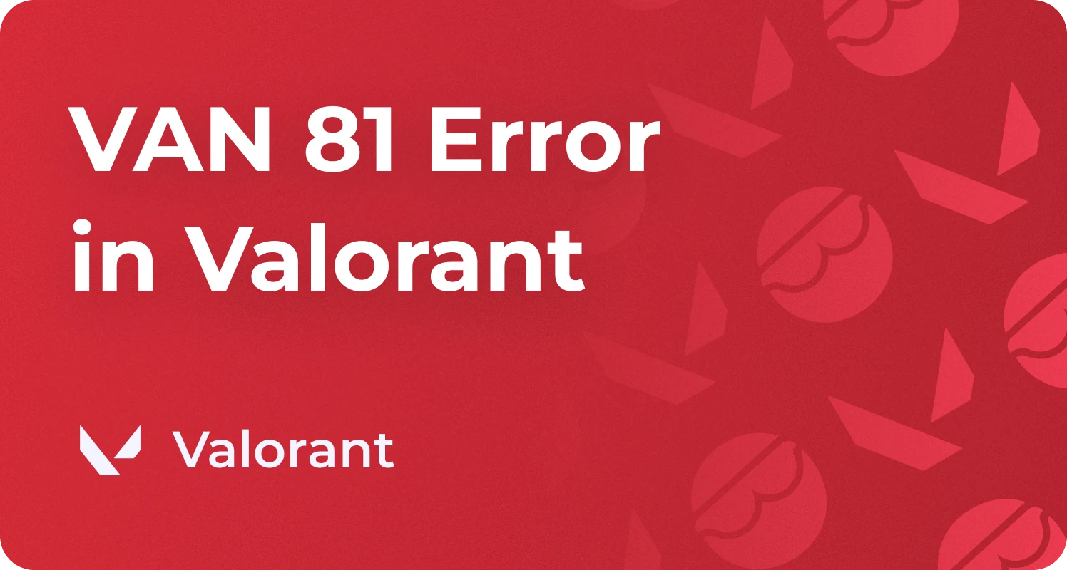 How to Fix Valorant Error Code VAN 81, Detailed Guide