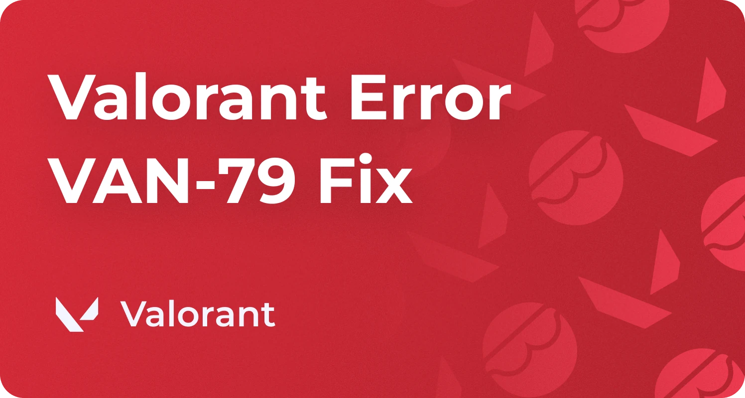 How to Fix Valorant Error Code VAN-79 in 10 Ways